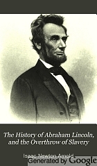 The history of Abraham Lincoln, and the overthrow of slavery