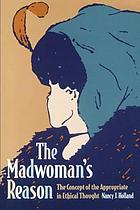 The madwoman's reason : the concept of the appropriate in ethical thought