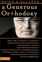 A generous or+hodoxy : why I am a missional, evangelical, post/Protestant, liberal/conservative, mystical/poetic, biblical, charismatic/contemplative, Fundamentalist/Calvinist, Anabaptist/Anglican, Methodist, Catholic, Green, incarnational, depressed-yet-hopeful, emergent, unfinished Christian