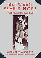 Between fear & hope : Jewish youth in the Third Reich