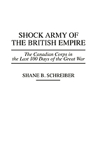 Shock army of the British Empire : the Canadian Corps in the last 100 days of the Great War