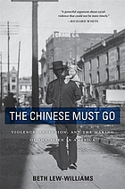 The Chinese must go : violence, exclusion, and the making of the alien in America