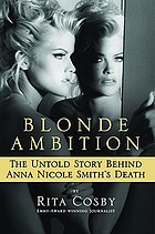 Blonde ambition : the untold story behind Anna Nicole Smith's death