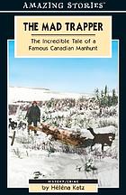 The mad trapper : the incredible tale of a famous Canadian manhunt