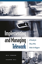 Implementing and managing telework : a guide for those who make it happen