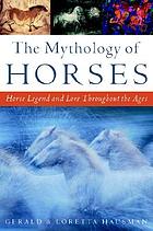 The mythology of horses : horse legend and lore throughout the ages