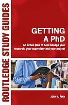 Getting a PhD : an action plan to help manage your research, your supervisor and your project