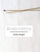 Simple knitting : a how-to-knit workshop with 20 desirable projects