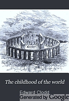 The childhood of the world; a simple account of man's origin and early history,
