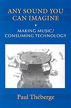 Any sound you can imagine : making music/consuming technology