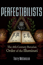 Perfectibilists : the 18th century Bavarian Order of the Illuminati