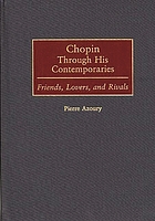 Chopin through his contemporaries : friends, lovers, and rivals