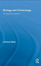 Biology and criminology : the biosocial synthesis