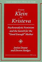 From Klein to Kristeva : psychoanalytic feminism and the search for the 
