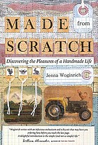 Made from scratch : discovering the pleasures of a handmade life
