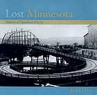 Lost Minnesota : stories of vanished places