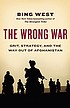 The wrong war : grit, strategy, and the way out... by  Francis J West 