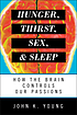 Hunger, thirst, sex, and sleep : how the brain... by  John K Young 