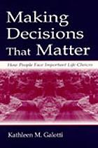 Making decisions that matter : how people face important life choices