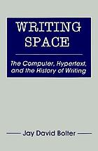 Writing space : the computer, hypertext, and the history of writing