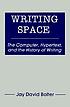 Writing space : the computer, hypertext, and the history of writing