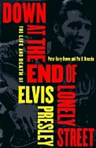 Down at the end of lonely street : the life and death of Elvis Presley
