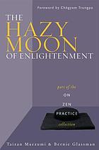 The hazy moon of enlightenment : part of the on Zen practice series