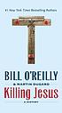 KILLING JESUS : a history. by BILL O'REILLY