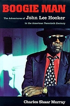 Boogie man : the adventures of John Lee Hooker in the American 20th century