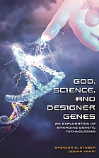 God, science, and designer genes : an exploration of emerging genetic technologies