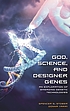 God, science, and designer genes : an exploration of emerging genetic technologies