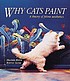 Why cats paint : a theory of feline aesthetics por Heather Busch