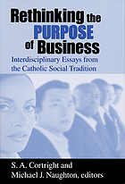 Rethinking the purpose of business : interdisciplinary essays from the Catholic social tradition