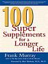 100 super supplements for a longer life by Frank Murray