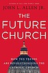 The future church : how ten trends are revolutionizing... by  John L Allen, Jr. 