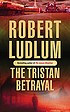 The Tristan Betrayal 著者： Robert Ludlum