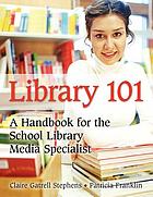 Library 101 : a handbook for the school library media specialist