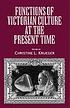 Functions of Victorian culture at the present... door Christine L Krueger