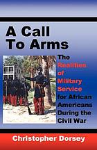 A call to arms : the realities of military service for African Americans during the Civil War