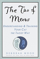 The Tao of meow : understanding and training your cat the Taoist way