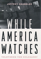 While America watches : televising the Holocaust