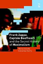 Frank Zappa, Captain Beefheart, and the secret history of Maximalism