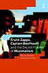 Frank Zappa, Captain Beefheart, and the secret history of Maximalism
