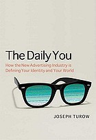 The daily you : how the new advertising industry is defining your identity and your worth