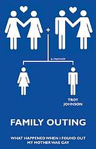 Family outing : what happened when I found out my mother was gay : a memoir