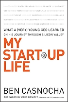 My start-up life : what a (very) young CEO learned on his journey through Silicon Valley