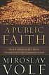 A public faith : how followers of Christ should... by Miroslav Volf