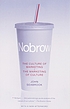 NoBrow : the culture of marketing the marketing... 著者：  John Seabrook 
