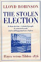 The stolen election : Hayes versus Tilden, 1876