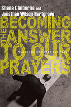Becoming the answer to our prayers : prayer for ordinary radicals